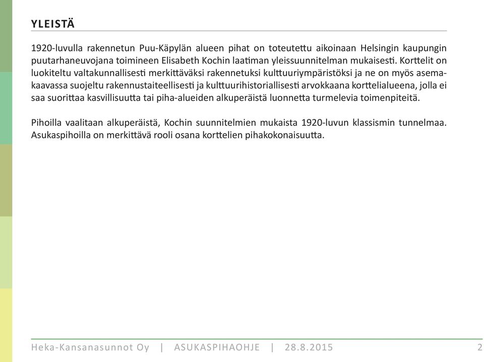 Kor elit on luokiteltu valtakunnallises merki äväksi rakennetuksi kul uuriympäristöksi ja ne on myös asemakaavassa suojeltu rakennustaiteellises ja kul uurihistoriallises