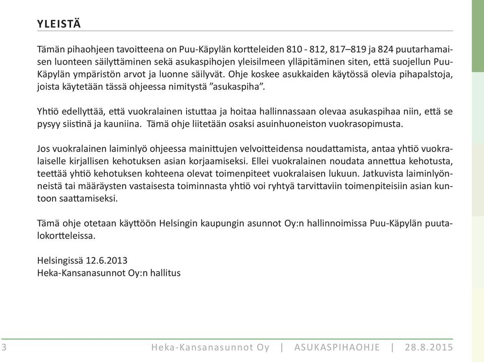 Yh ö edelly ää, e ä vuokralainen istu aa ja hoitaa hallinnassaan olevaa asukaspihaa niin, e ä se pysyy siis nä ja kauniina. Tämä ohje liitetään osaksi asuinhuoneiston vuokrasopimusta.