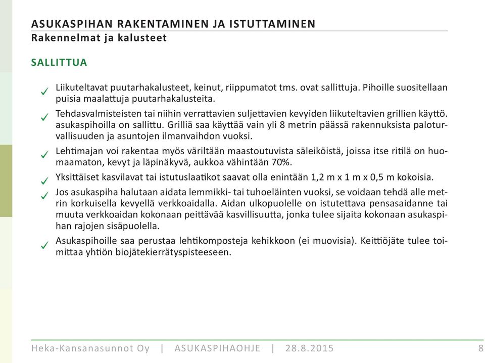 Grilliä saa käy ää vain yli 8 metrin päässä rakennuksista paloturvallisuuden ja asuntojen ilmanvaihdon vuoksi.