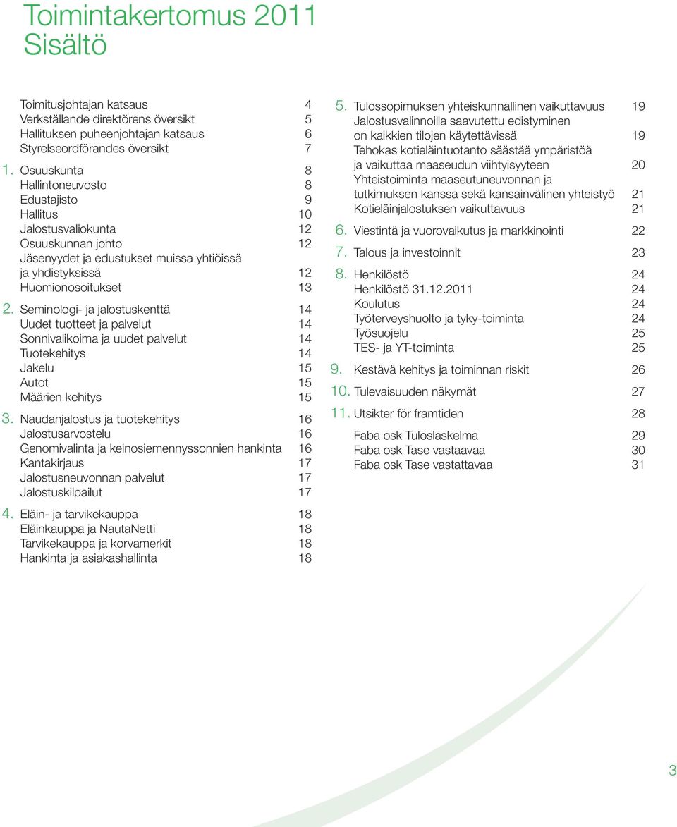 Seminologi- ja jalostuskenttä 14 Uudet tuotteet ja palvelut 14 Sonnivalikoima ja uudet palvelut 14 Tuotekehitys 14 Jakelu 15 Autot 15 Määrien kehitys 15 3.