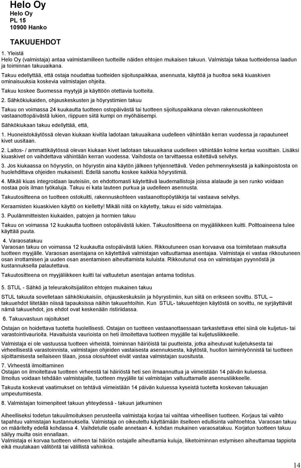 Takuu edellyttää, että ostaja noudattaa tuotteiden sijoituspaikkaa, asennusta, käyttöä ja huoltoa sekä kiuaskiven ominaisuuksia koskevia valmistajan ohjeita.