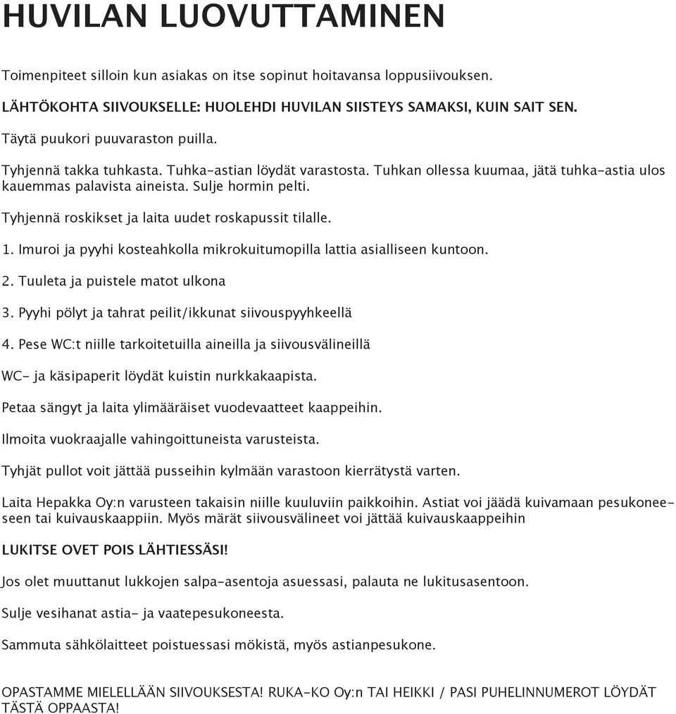 Tyhjennä roskikset ja laita uudet roskapussit tilalle. 1. Imuroi ja pyyhi kosteahkolla mikrokuitumopilla lattia asialliseen kuntoon. 2. Tuuleta ja puistele matot ulkona 3.