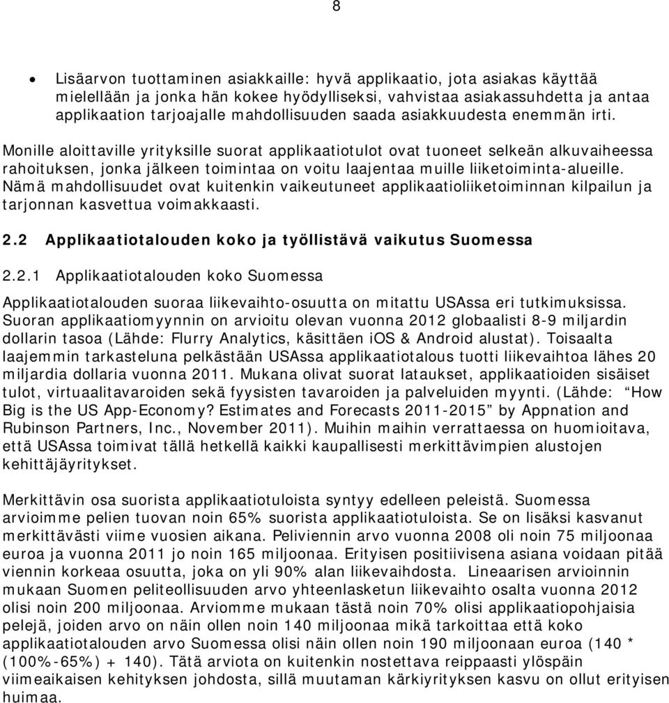 Monille aloittaville yrityksille suorat applikaatiotulot ovat tuoneet selkeän alkuvaiheessa rahoituksen, jonka jälkeen toimintaa on voitu laajentaa muille liiketoiminta-alueille.