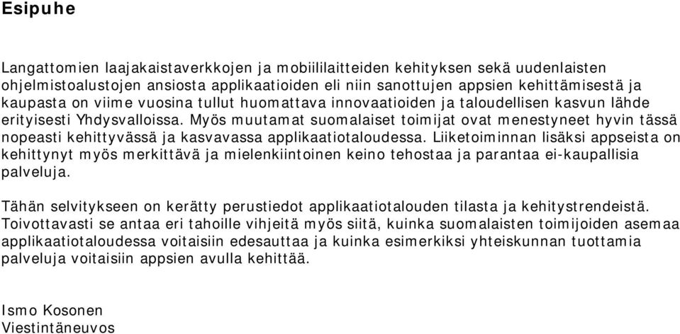 Myös muutamat suomalaiset toimijat ovat menestyneet hyvin tässä nopeasti kehittyvässä ja kasvavassa applikaatiotaloudessa.