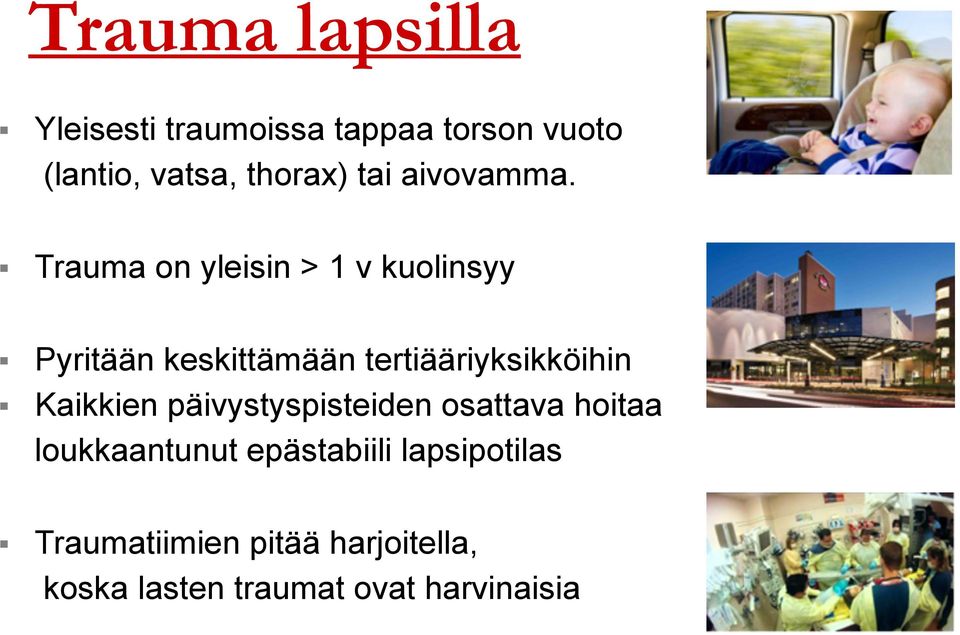 Trauma on yleisin > 1 v kuolinsyy Pyritään keskittämään tertiääriyksikköihin