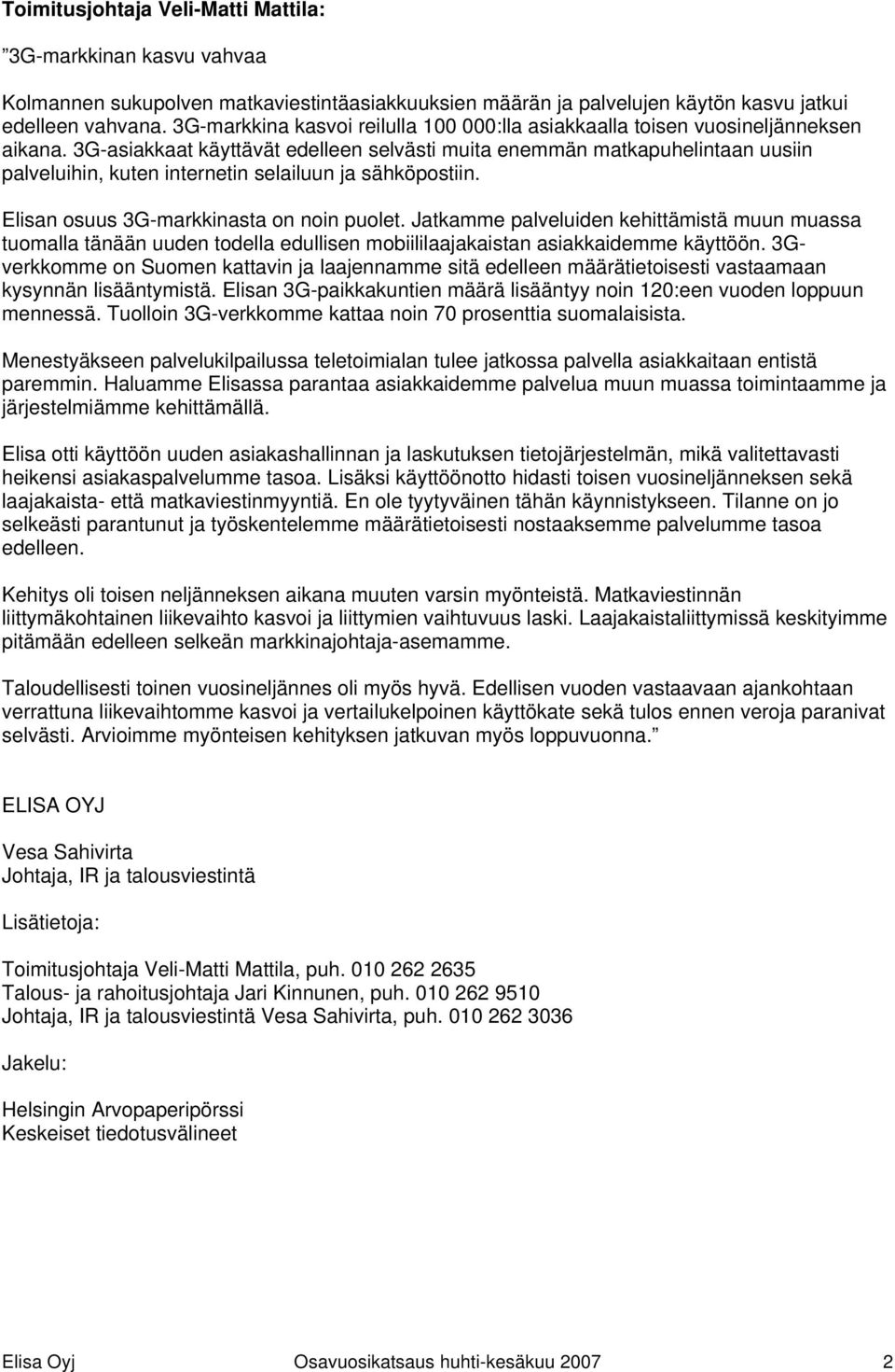 3G-asiakkaat käyttävät edelleen selvästi muita enemmän matkapuhelintaan uusiin palveluihin, kuten internetin selailuun ja sähköpostiin. Elisan osuus 3G-markkinasta on noin puolet.