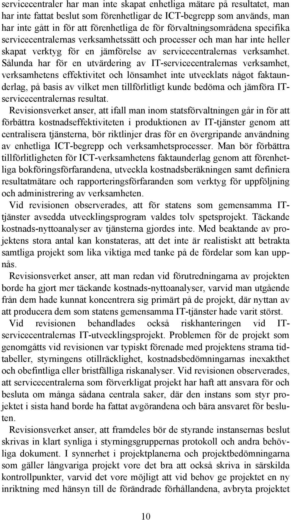 Sålunda har för en utvärdering av IT-servicecentralernas verksamhet, verksamhetens effektivitet och lönsamhet inte utvecklats något faktaunderlag, på basis av vilket men tillförlitligt kunde bedöma