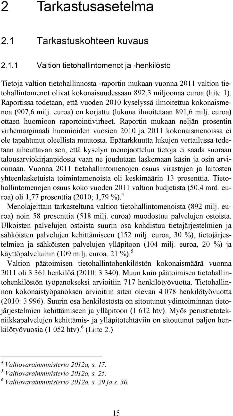 1 Valtion tietohallintomenot ja -henkilöstö Tietoja valtion tietohallinnosta -raportin mukaan vuonna 2011 valtion tietohallintomenot olivat kokonaisuudessaan 892,3 miljoonaa euroa (liite 1).