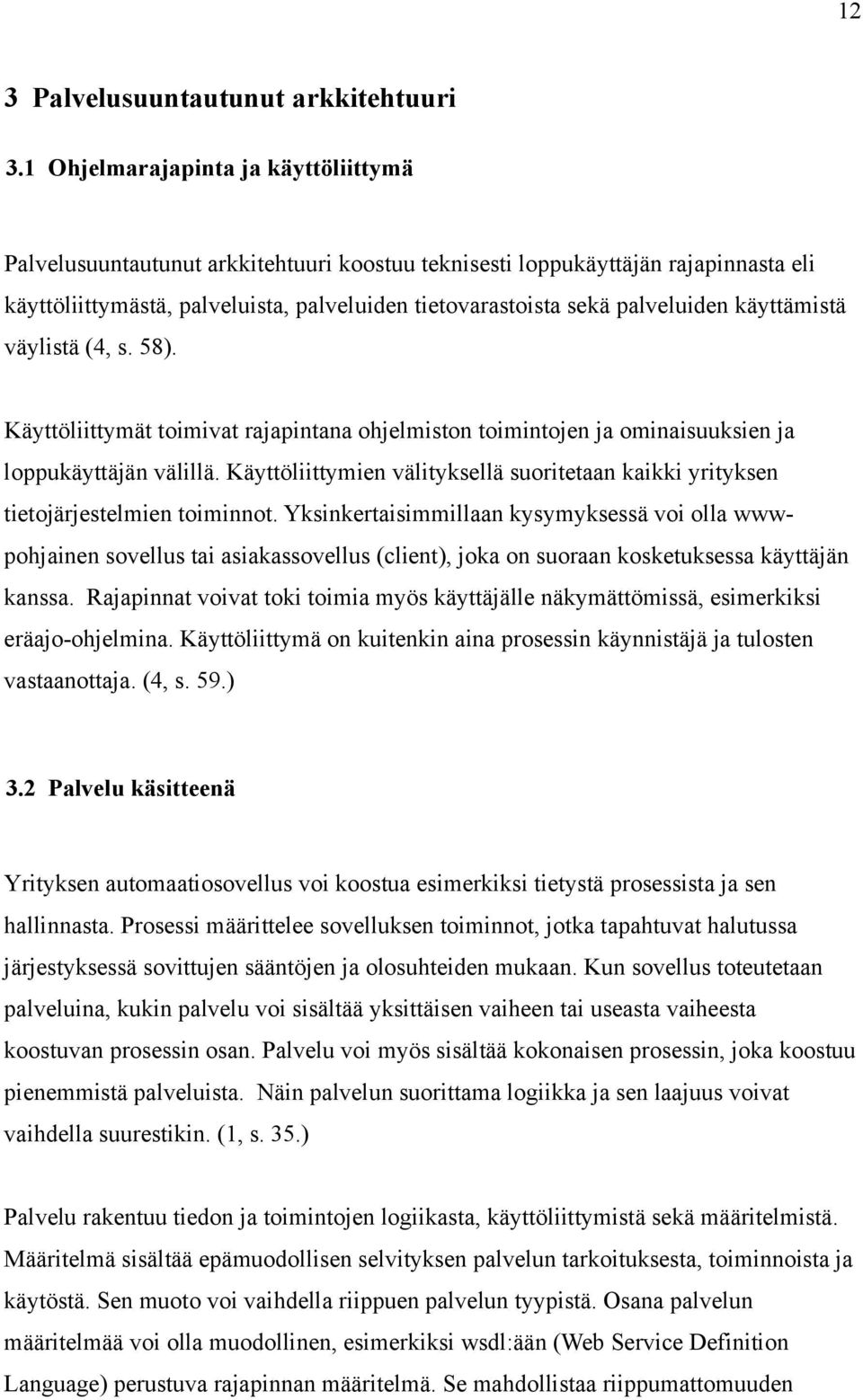 käyttämistä väylistä (4, s. 58). Käyttöliittymät toimivat rajapintana ohjelmiston toimintojen ja ominaisuuksien ja loppukäyttäjän välillä.