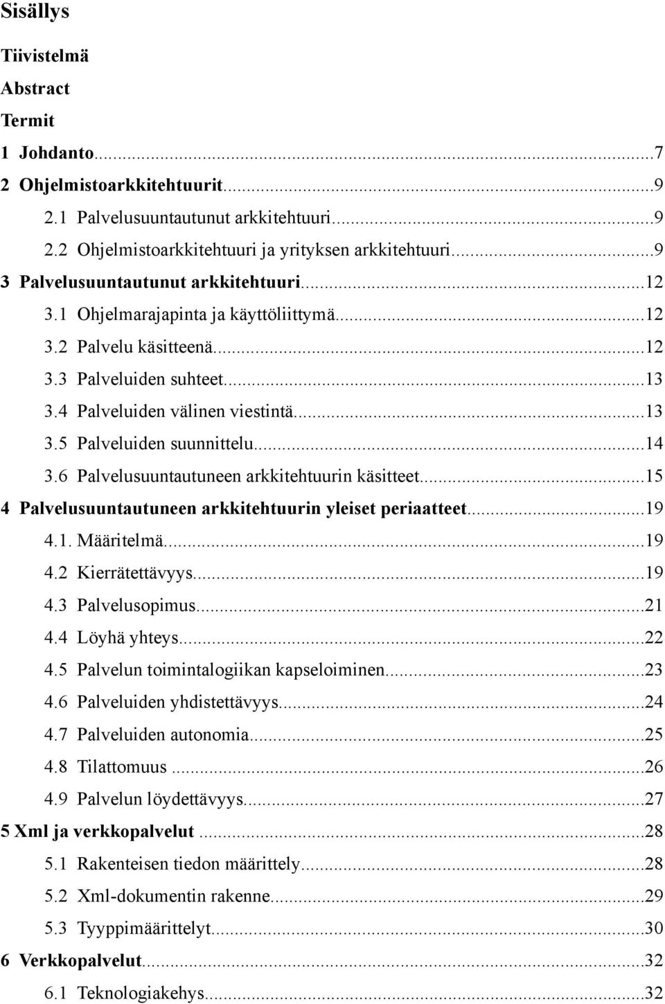 ..14 3.6 Palvelusuuntautuneen arkkitehtuurin käsitteet...15 4 Palvelusuuntautuneen arkkitehtuurin yleiset periaatteet...19 4.1. Määritelmä...19 4.2 Kierrätettävyys...19 4.3 Palvelusopimus...21 4.