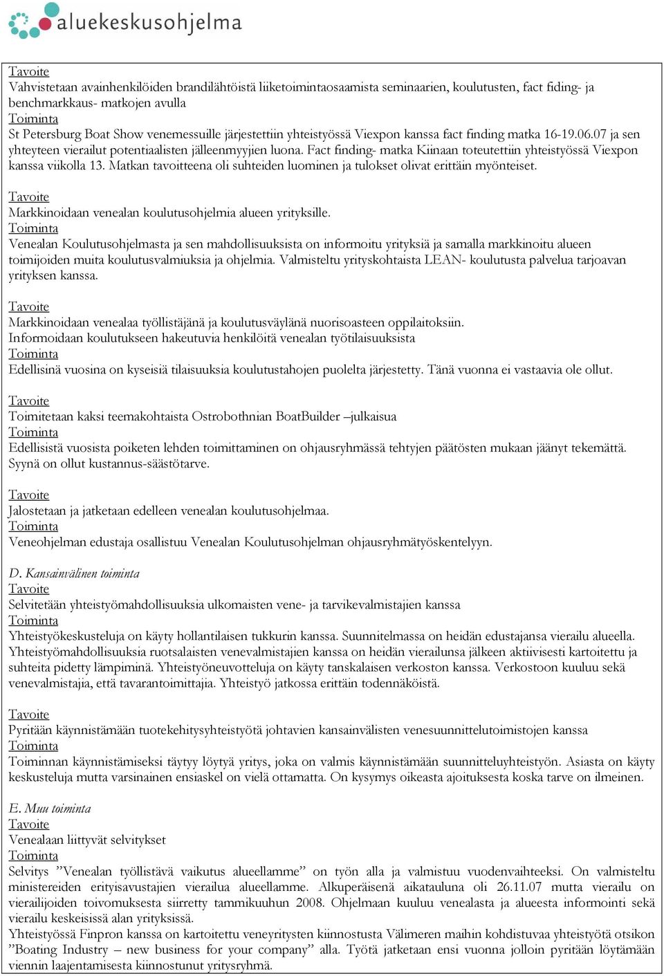 Fact finding- matka Kiinaan toteutettiin yhteistyössä Viexpon kanssa viikolla 13. Matkan tavoitteena oli suhteiden luominen ja tulokset olivat erittäin myönteiset.