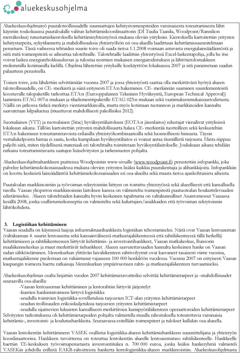 Kierroksella kartoitettiin yritysten kehitystarpeita, nykytilannetta ja mahdollisuuksia yhteistyöhön eri osa-alueilla laadittuun kehittämissuunnitelmaan perustuen.