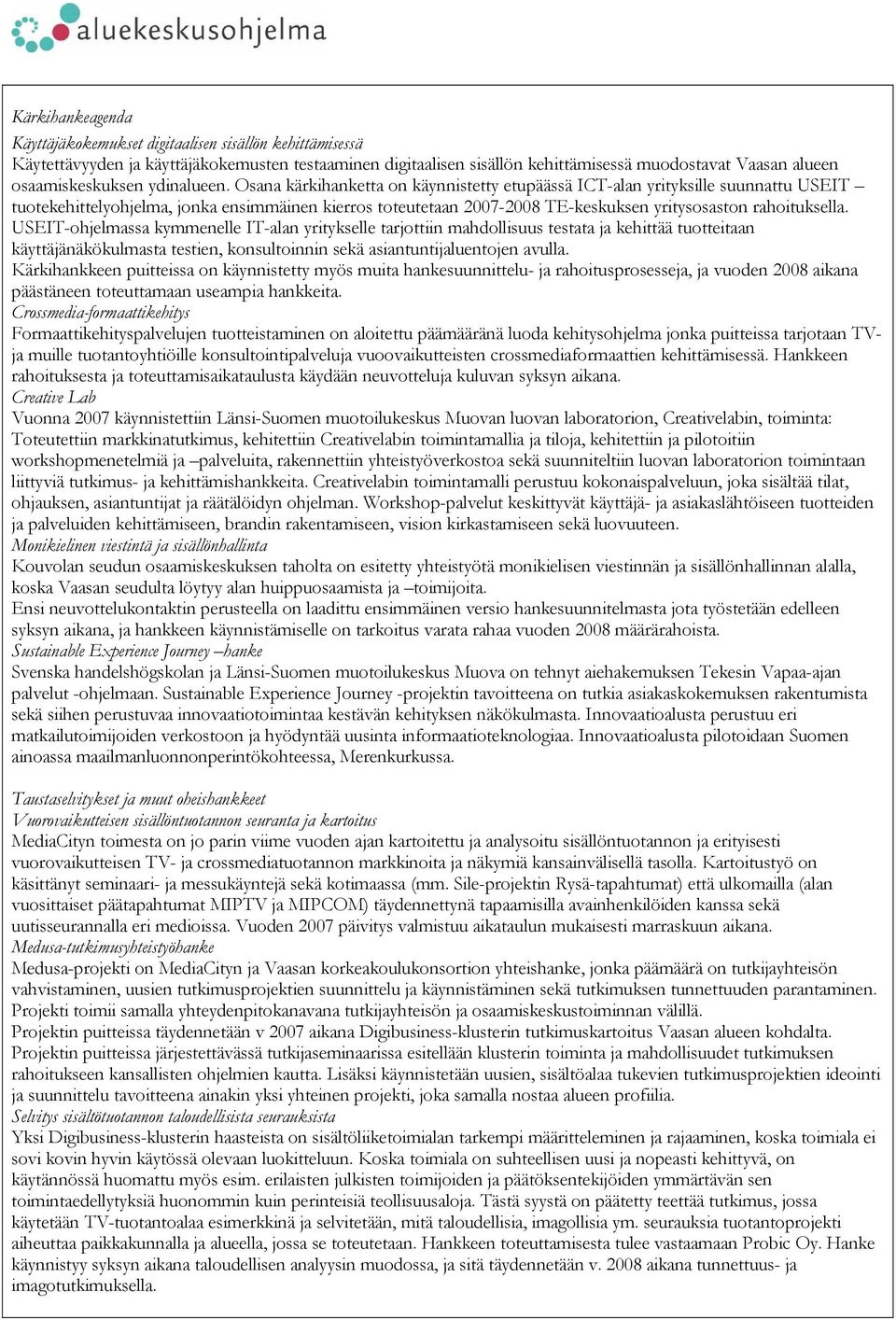 Osana kärkihanketta on käynnistetty etupäässä ICT-alan yrityksille suunnattu USEIT tuotekehittelyohjelma, jonka ensimmäinen kierros toteutetaan 2007-2008 TE-keskuksen yritysosaston rahoituksella.