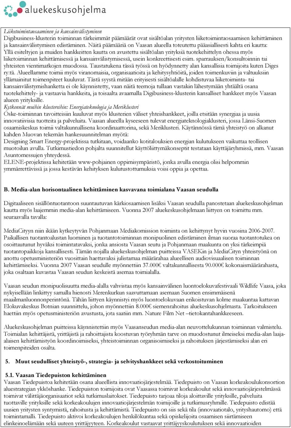 liiketoiminnan kehittämisessä ja kansainvälistymisessä, usein konkreettisesti esim. sparrauksen/konsultoinnin tai yhteisten vientimatkojen muodossa.