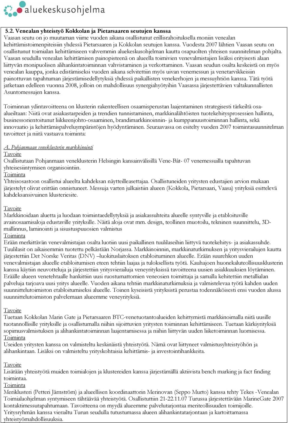 Vaasan seudulla venealan kehittämisen painopisteenä on alueella toimivien venevalmistajien lisäksi erityisesti alaan liittyvän monipuolisen alihankintatoiminnan vahvistaminen ja verkottaminen.