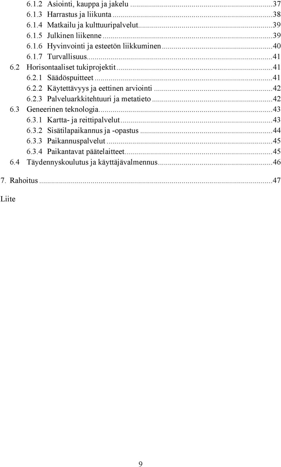 ..42 6.3 Geneerinen teknologia...43 6.3.1 Kartta- ja reittipalvelut...43 6.3.2 Sisätilapaikannus ja -opastus...44 6.3.3 Paikannuspalvelut...45 6.3.4 Paikantavat päätelaitteet.