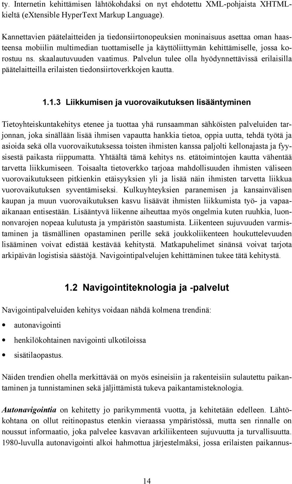 skaalautuvuuden vaatimus. Palvelun tulee olla hyödynnettävissä erilaisilla päätelaitteilla erilaisten tiedonsiirtoverkkojen kautta. 1.