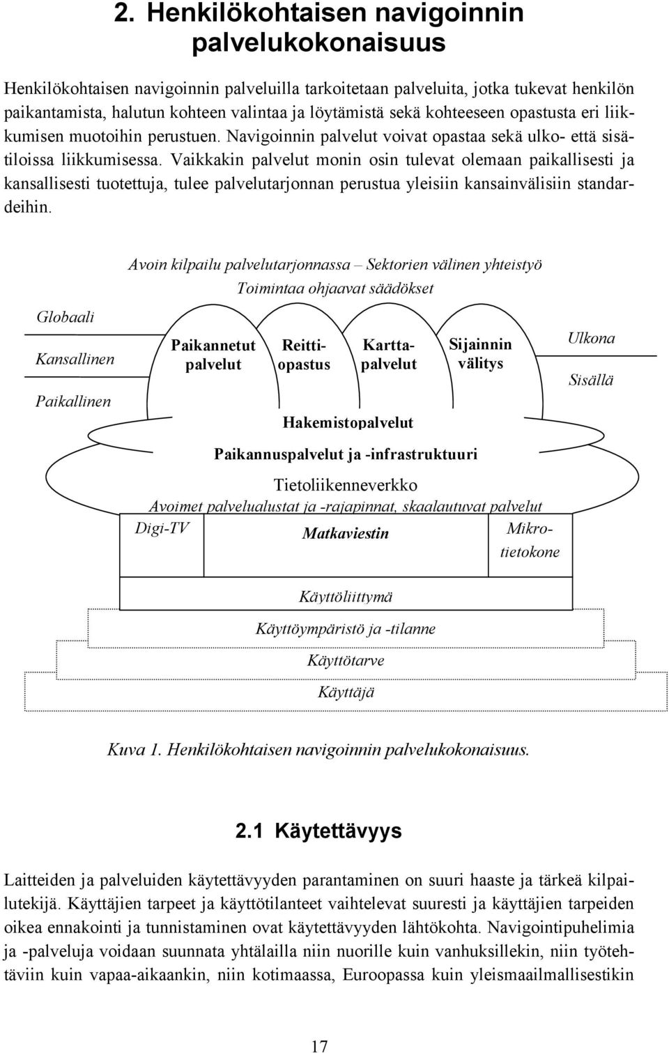 Vaikkakin palvelut monin osin tulevat olemaan paikallisesti ja kansallisesti tuotettuja, tulee palvelutarjonnan perustua yleisiin kansainvälisiin standardeihin.