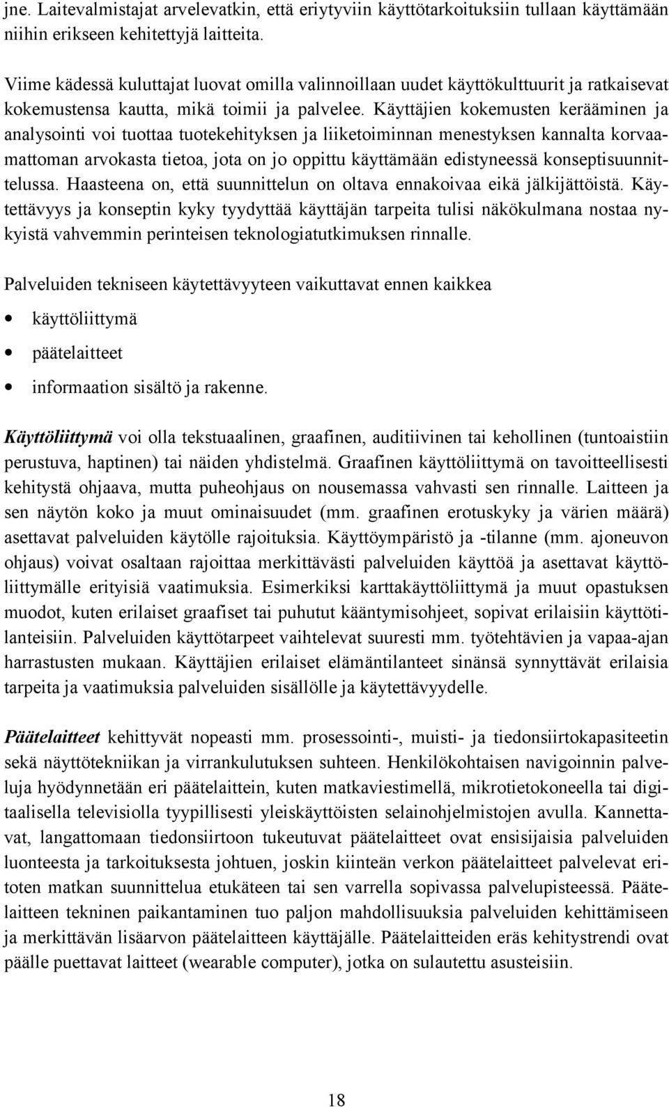 Käyttäjien kokemusten kerääminen ja analysointi voi tuottaa tuotekehityksen ja liiketoiminnan menestyksen kannalta korvaamattoman arvokasta tietoa, jota on jo oppittu käyttämään edistyneessä