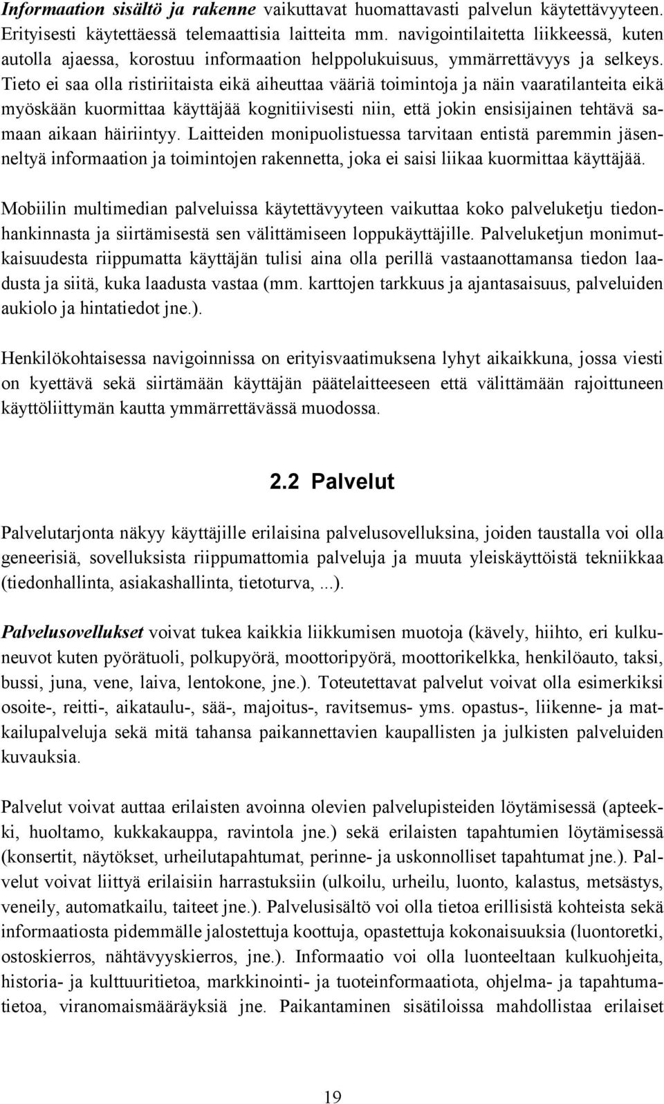 Tieto ei saa olla ristiriitaista eikä aiheuttaa vääriä toimintoja ja näin vaaratilanteita eikä myöskään kuormittaa käyttäjää kognitiivisesti niin, että jokin ensisijainen tehtävä samaan aikaan