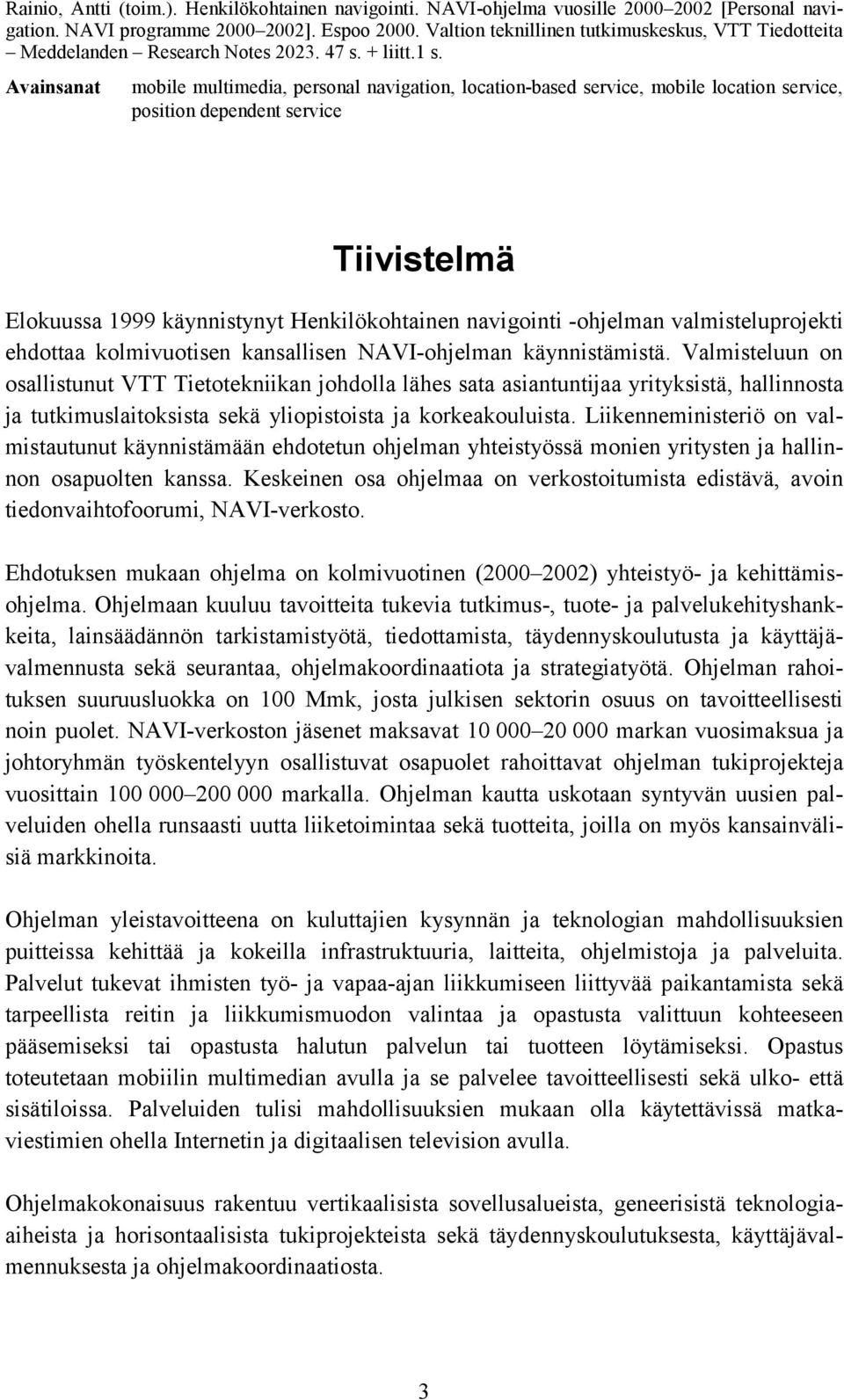 Avainsanat mobile multimedia, personal navigation, location-based service, mobile location service, position dependent service Tiivistelmä Elokuussa 1999 käynnistynyt Henkilökohtainen navigointi