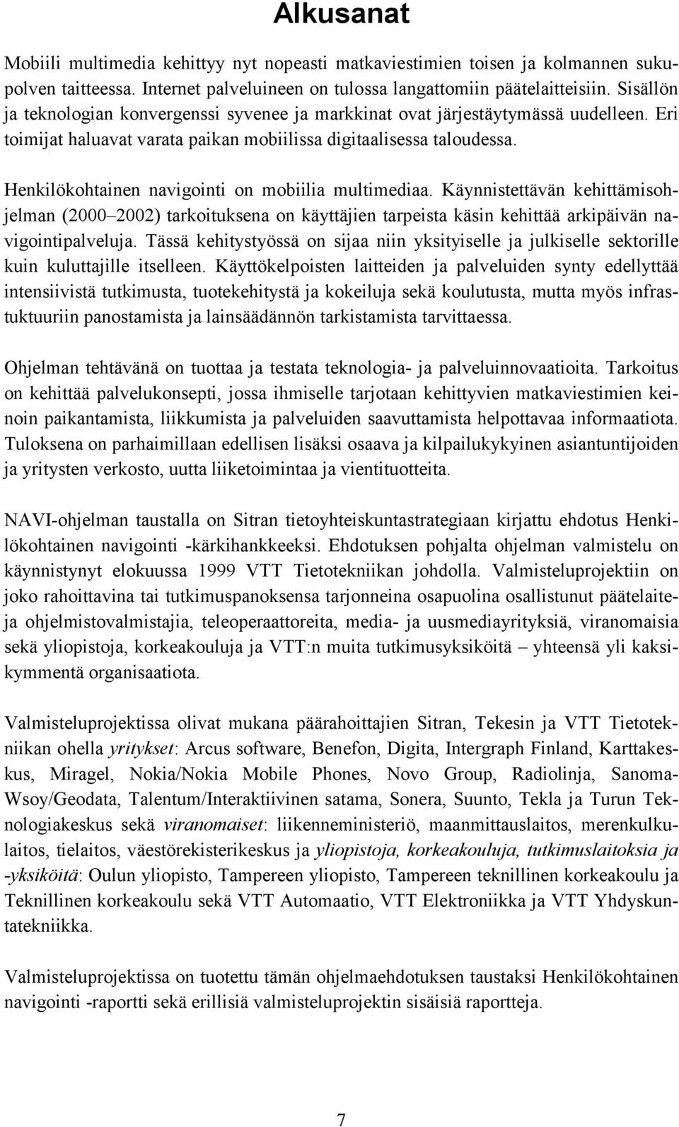 Henkilökohtainen navigointi on mobiilia multimediaa. Käynnistettävän kehittämisohjelman (2000 2002) tarkoituksena on käyttäjien tarpeista käsin kehittää arkipäivän navigointipalveluja.