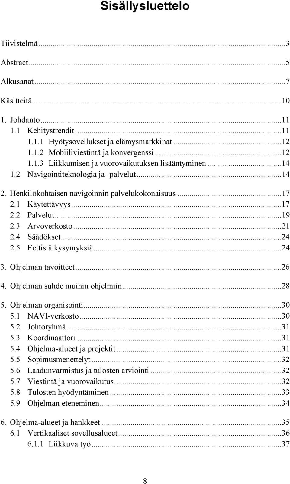 ..19 2.3 Arvoverkosto...21 2.4 Säädökset...24 2.5 Eettisiä kysymyksiä...24 3. Ohjelman tavoitteet...26 4. Ohjelman suhde muihin ohjelmiin...28 5. Ohjelman organisointi...30 5.1 NAVI-verkosto...30 5.2 Johtoryhmä.