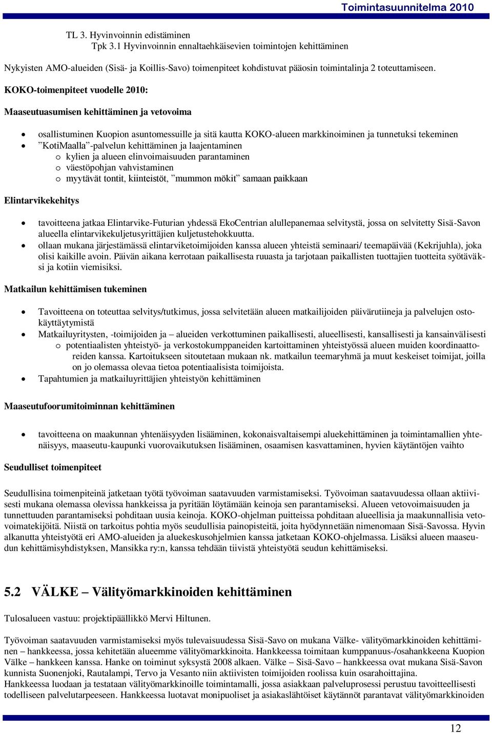 KOKO-toimenpiteet vuodelle 2010: Maaseutuasumisen kehittäminen ja vetovoima osallistuminen Kuopion asuntomessuille ja sitä kautta KOKO-alueen markkinoiminen ja tunnetuksi tekeminen KotiMaalla