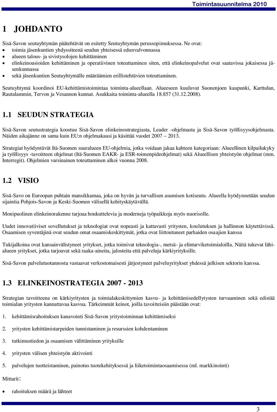 elinkeinopalvelut ovat saatavissa jokaisessa jäsenkunnassa sekä jäsenkuntien Seutuyhtymälle määräämien erillistehtävien toteuttaminen. Seutuyhtymä koordinoi EU-kehittämistoimintaa toiminta-alueellaan.