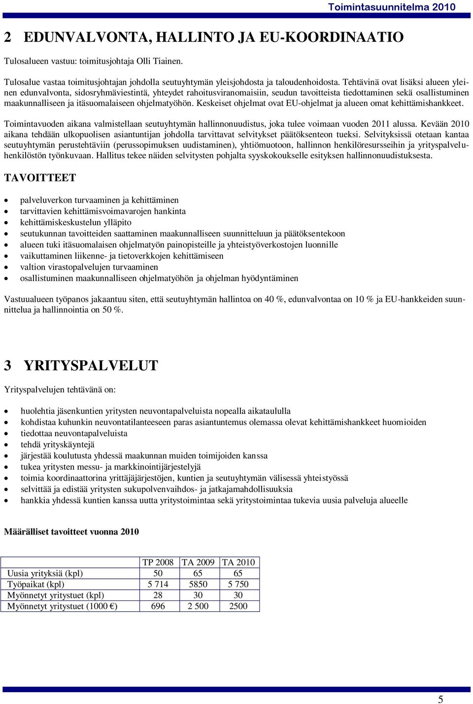 ohjelmatyöhön. Keskeiset ohjelmat ovat EU-ohjelmat ja alueen omat kehittämishankkeet. Toimintavuoden aikana valmistellaan seutuyhtymän hallinnonuudistus, joka tulee voimaan vuoden 2011 alussa.