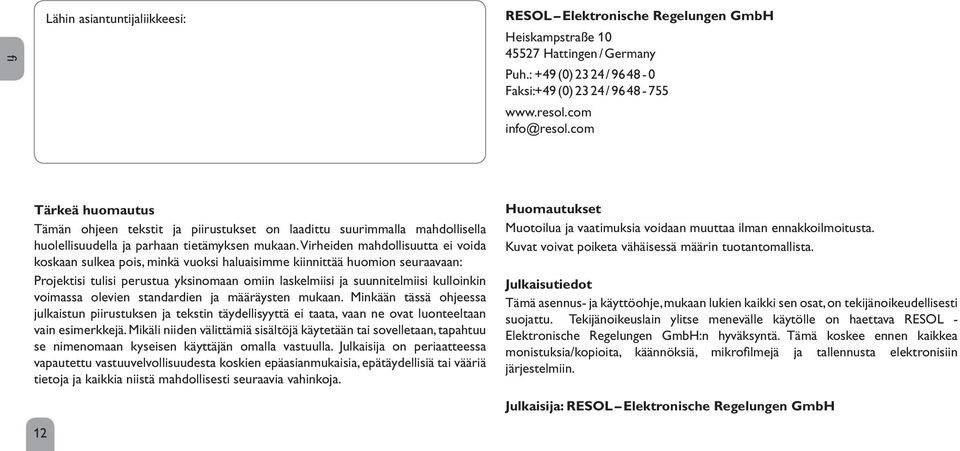 Virheiden mahdollisuutta ei voida koskaan sulkea pois, minkä vuoksi haluaisimme kiinnittää huomion seuraavaan: Projektisi tulisi perustua yksinomaan omiin laskelmiisi ja suunnitelmiisi kulloinkin