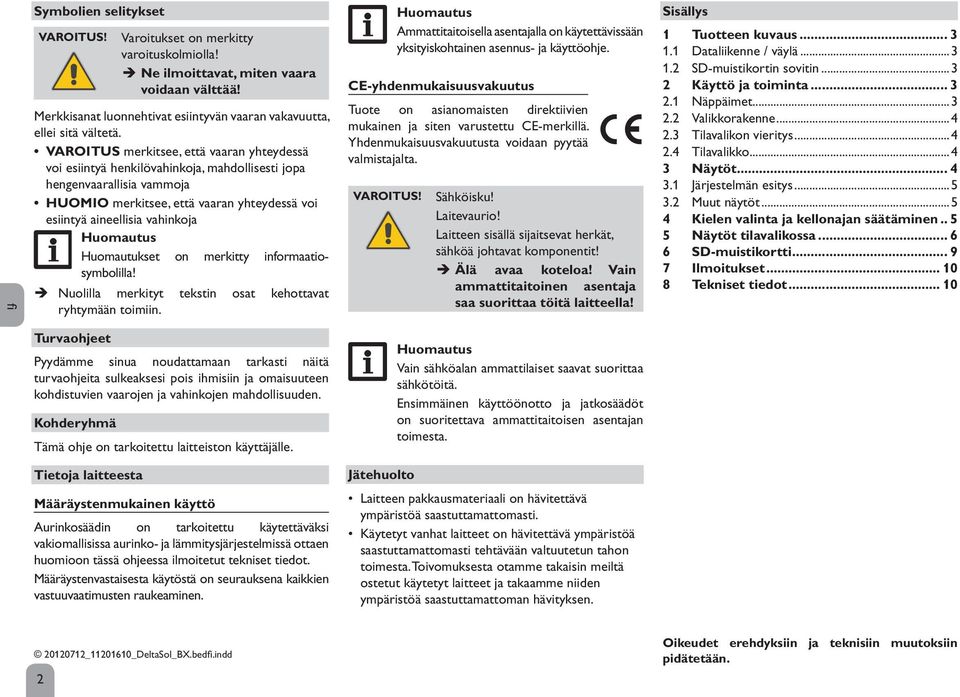 Huomautus Huomautukset on merkitty informaatiosymbolilla! ÎÎ Nuolilla merkityt tekstin osat kehottavat ryhtymään toimiin.