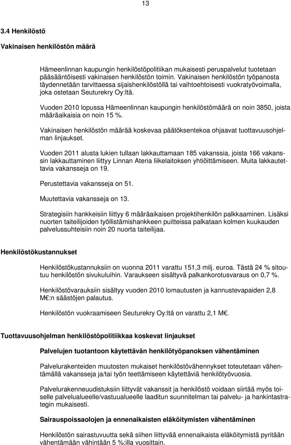 Vuoden 2010 lopussa Hämeenlinnan kaupungin henkilöstömäärä on noin 3850, joista määräaikaisia on noin 15 %.