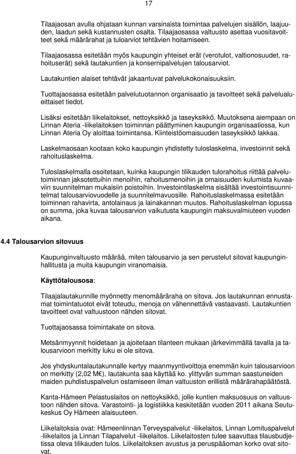 Tilaajaosassa esitetään myös kaupungin yhteiset erät (verotulot, valtionosuudet, rahoituserät) sekä lautakuntien ja konsernipalvelujen talousarviot.