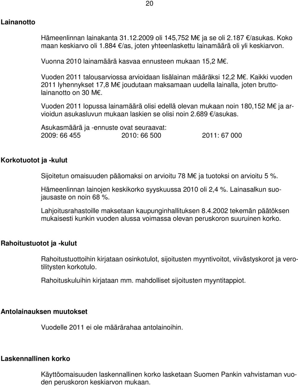 Kaikki vuoden 2011 lyhennykset 17,8 M joudutaan maksamaan uudella lainalla, joten bruttolainanotto on 30 M.