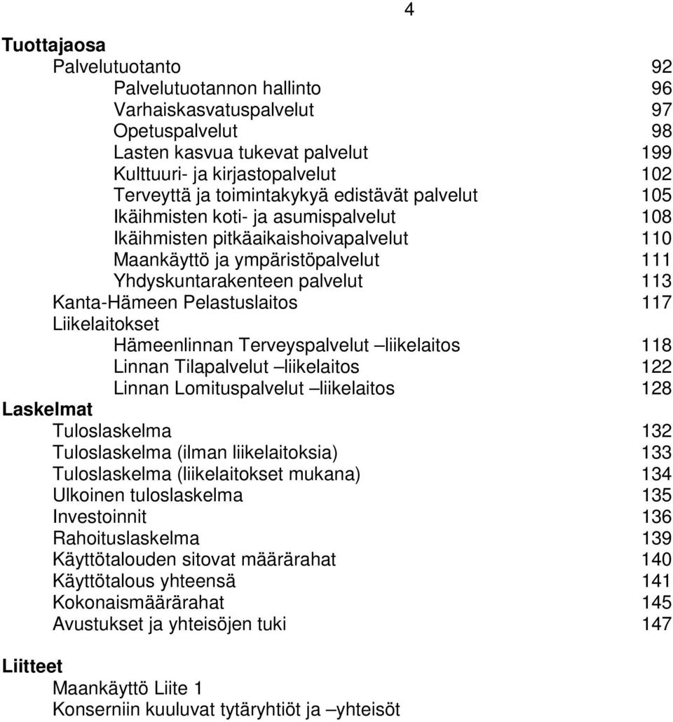 Pelastuslaitos 117 Liikelaitokset Hämeenlinnan Terveyspalvelut liikelaitos 118 Linnan Tilapalvelut liikelaitos 122 Linnan Lomituspalvelut liikelaitos 128 Laskelmat Tuloslaskelma 132 Tuloslaskelma