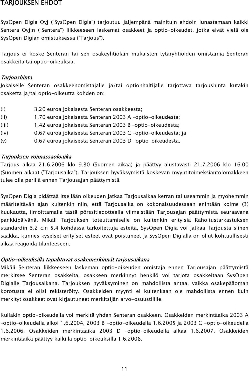 Tarjoushinta Jokaiselle Senteran osakkeenomistajalle ja/tai optionhaltijalle tarjottava tarjoushinta kutakin osaketta ja/tai optio-oikeutta kohden on: (i) (ii) (iii) (iv) (v) 3,20 euroa jokaisesta