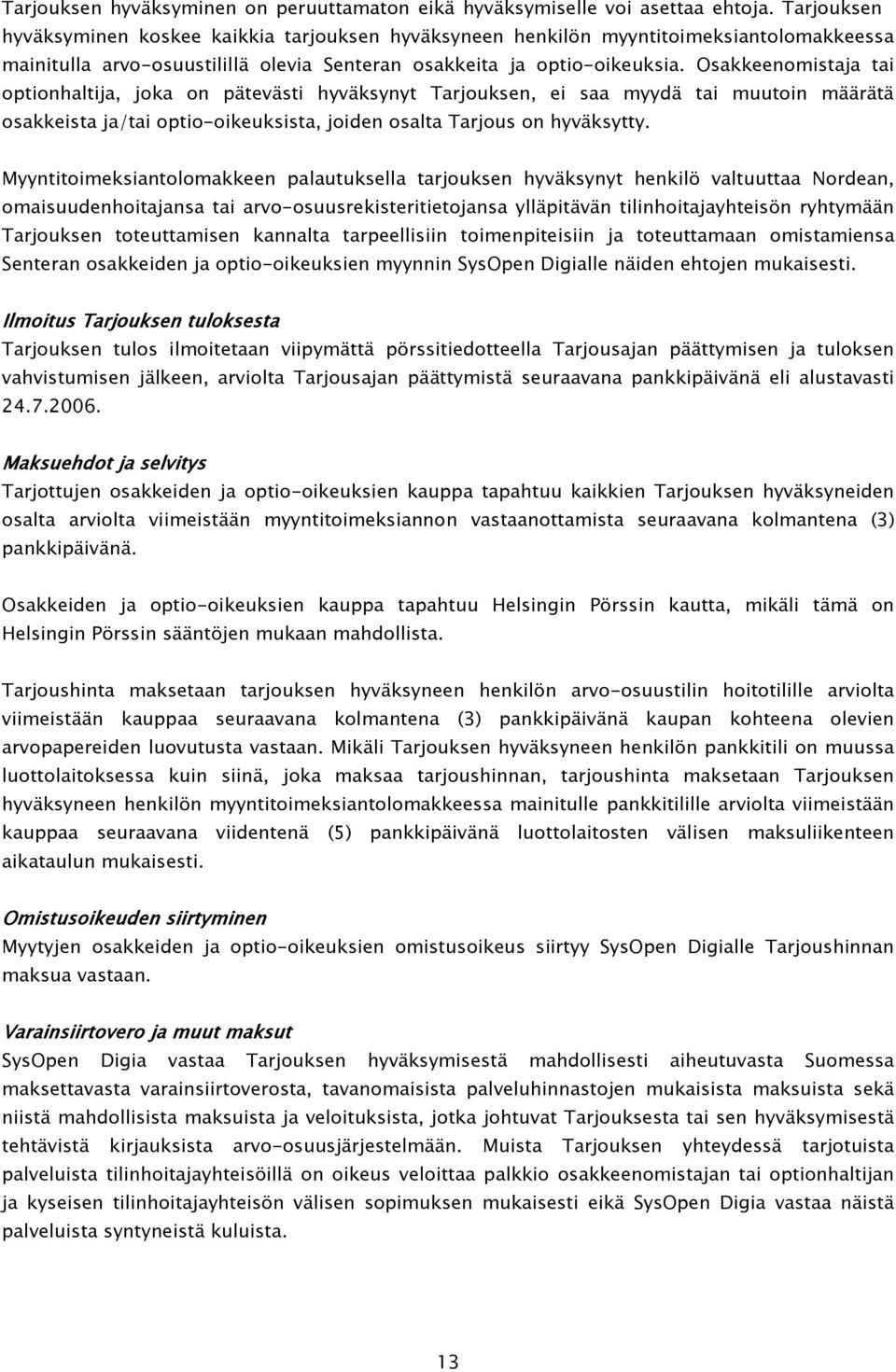 Osakkeenomistaja tai optionhaltija, joka on pätevästi hyväksynyt Tarjouksen, ei saa myydä tai muutoin määrätä osakkeista ja/tai optio-oikeuksista, joiden osalta Tarjous on hyväksytty.