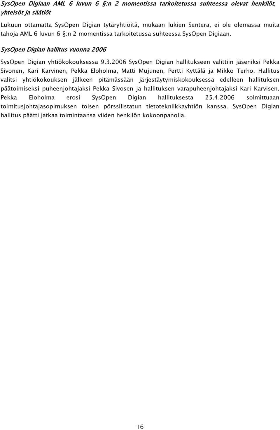 2006 SysOpen Digian hallitukseen valittiin jäseniksi Pekka Sivonen, Kari Karvinen, Pekka Eloholma, Matti Mujunen, Pertti Kyttälä ja Mikko Terho.