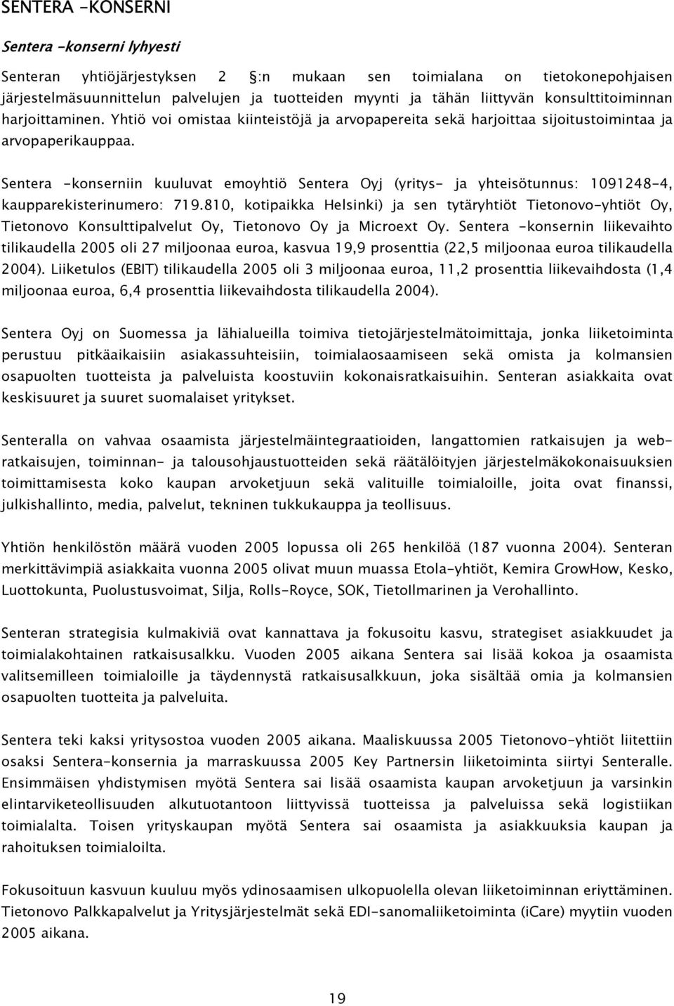 Sentera -konserniin kuuluvat emoyhtiö Sentera Oyj (yritys- ja yhteisötunnus: 1091248-4, kaupparekisterinumero: 719.