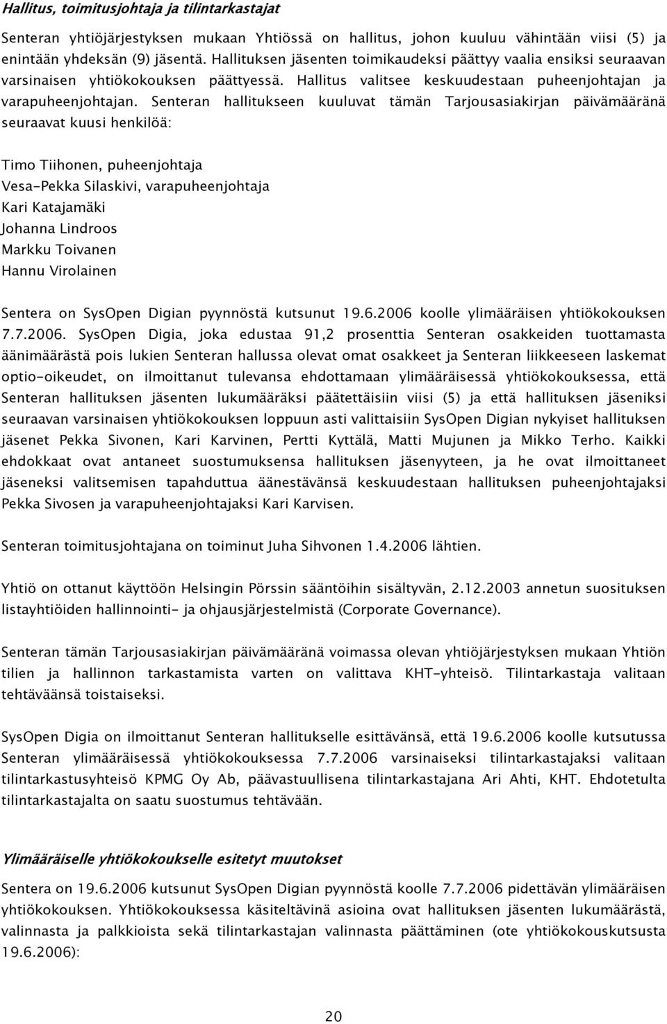 Senteran hallitukseen kuuluvat tämän Tarjousasiakirjan päivämääränä seuraavat kuusi henkilöä: Timo Tiihonen, puheenjohtaja Vesa-Pekka Silaskivi, varapuheenjohtaja Kari Katajamäki Johanna Lindroos