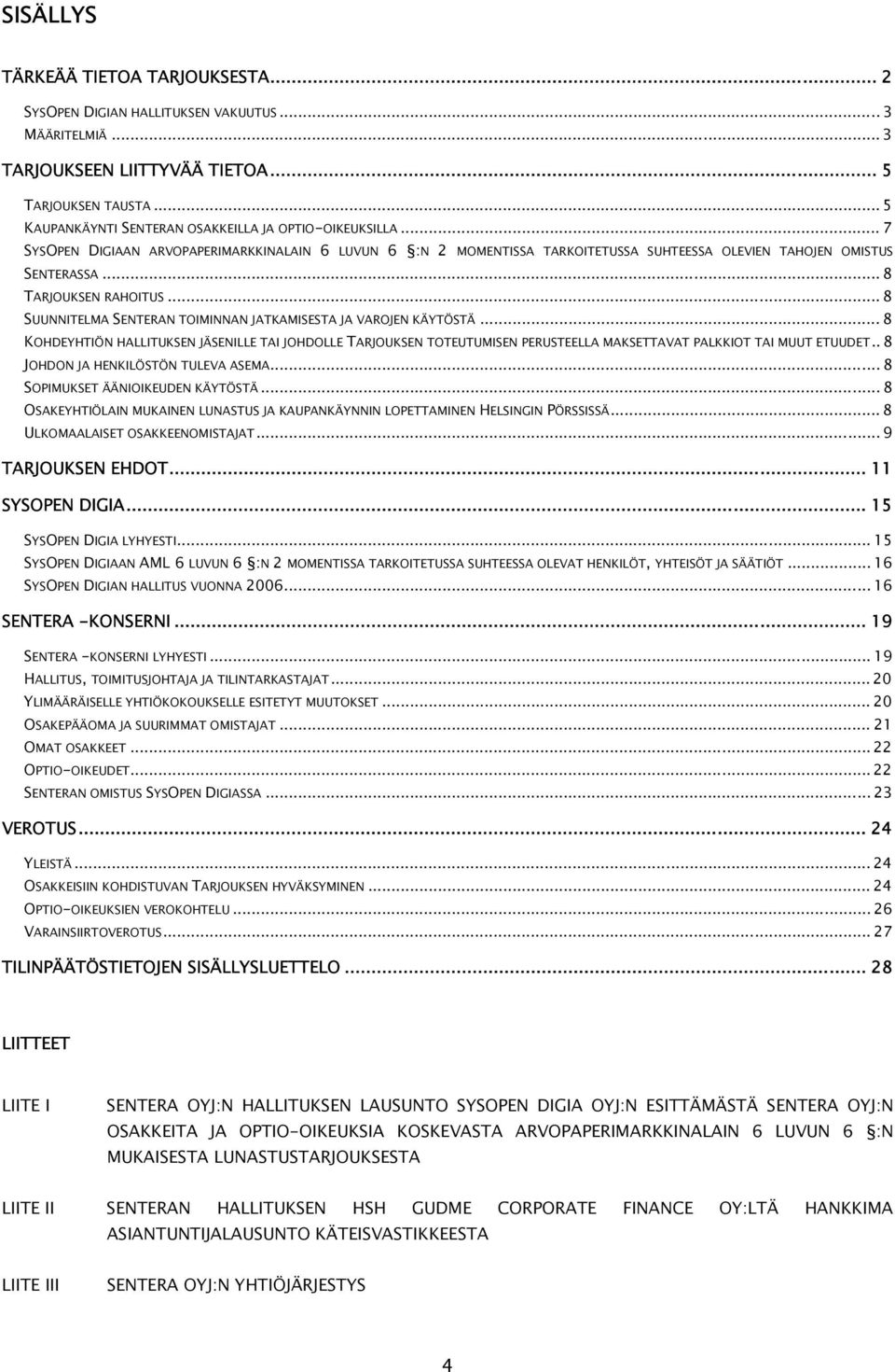 .. 8 TARJOUKSEN RAHOITUS... 8 SUUNNITELMA SENTERAN TOIMINNAN JATKAMISESTA JA VAROJEN KÄYTÖSTÄ.