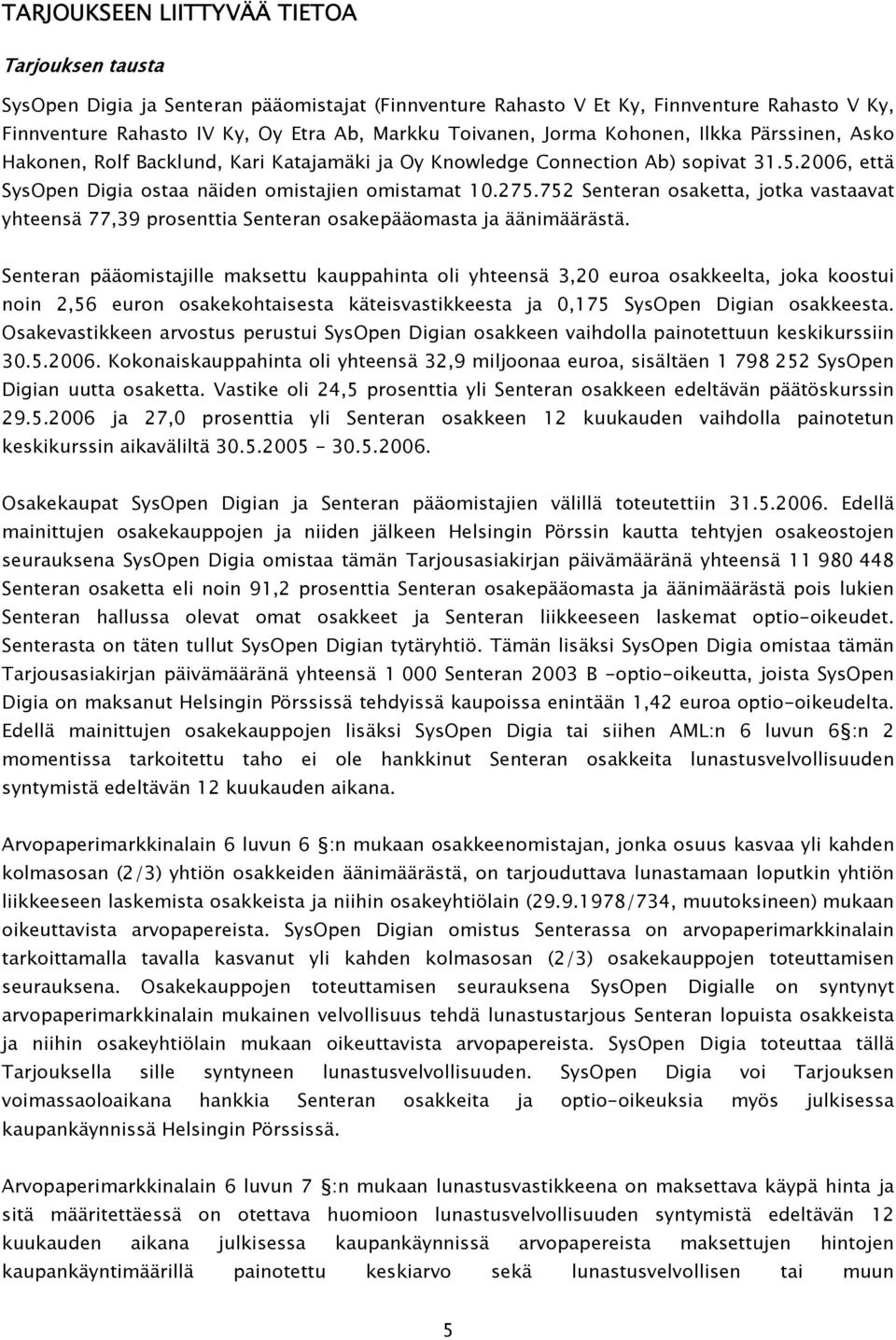 752 Senteran osaketta, jotka vastaavat yhteensä 77,39 prosenttia Senteran osakepääomasta ja äänimäärästä.