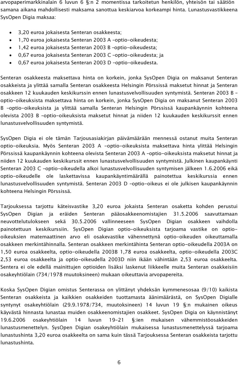 0,67 euroa jokaisesta Senteran 2003 C optio-oikeudesta; ja 0,67 euroa jokaisesta Senteran 2003 D optio-oikeudesta.