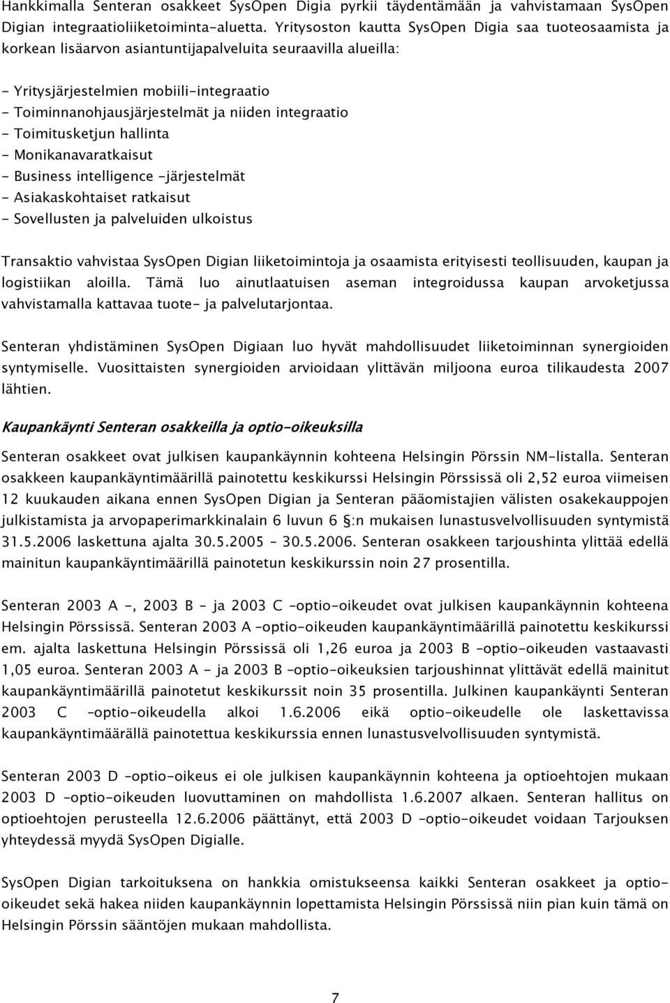 integraatio - Toimitusketjun hallinta - Monikanavaratkaisut - Business intelligence -järjestelmät - Asiakaskohtaiset ratkaisut - Sovellusten ja palveluiden ulkoistus Transaktio vahvistaa SysOpen