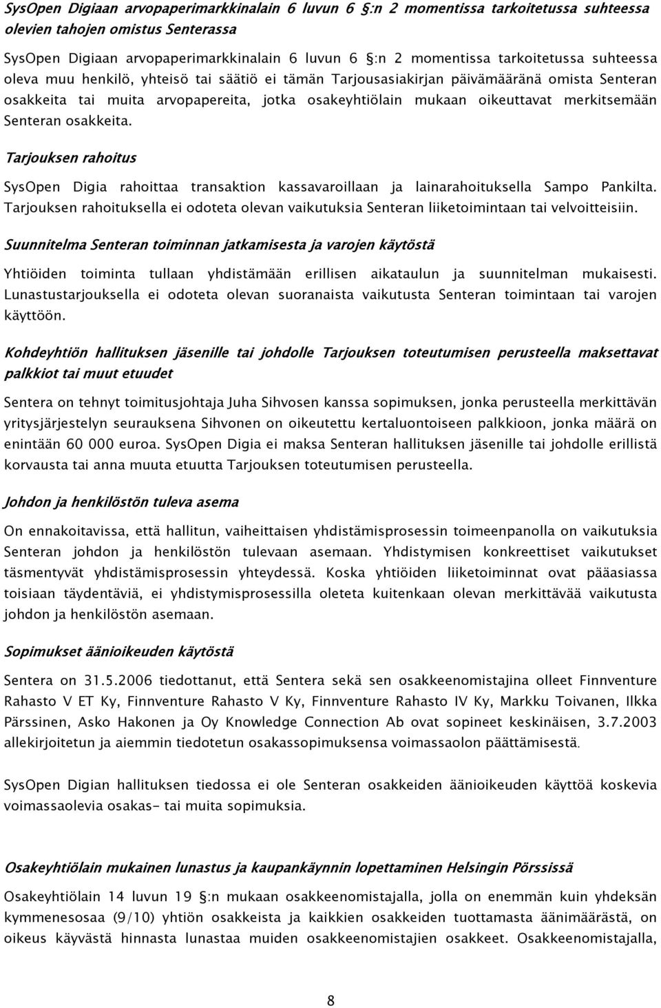 merkitsemään Senteran osakkeita. Tarjouksen rahoitus SysOpen Digia rahoittaa transaktion kassavaroillaan ja lainarahoituksella Sampo Pankilta.