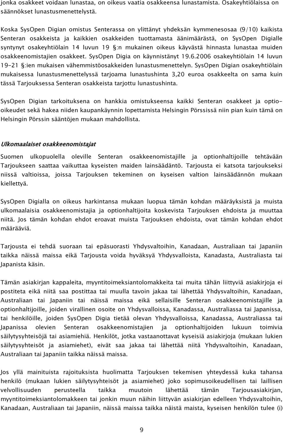 osakeyhtiölain 14 luvun 19 :n mukainen oikeus käyvästä hinnasta lunastaa muiden osakkeenomistajien osakkeet. SysOpen Digia on käynnistänyt 19.6.