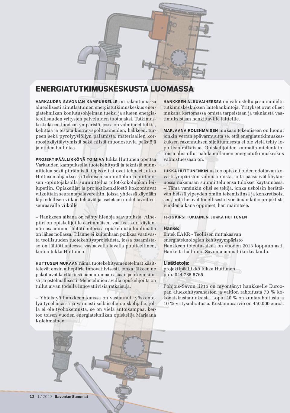 Tutkimuskeskukseen luodaan ympäristö, jossa on valmiudet tutkia, kehittää ja testata kierrätyspolttoaineiden, hakkeen, turpeen sekä pyrolyysiöljyn palamista, materiaalien korroosiokäyttäytymistä sekä