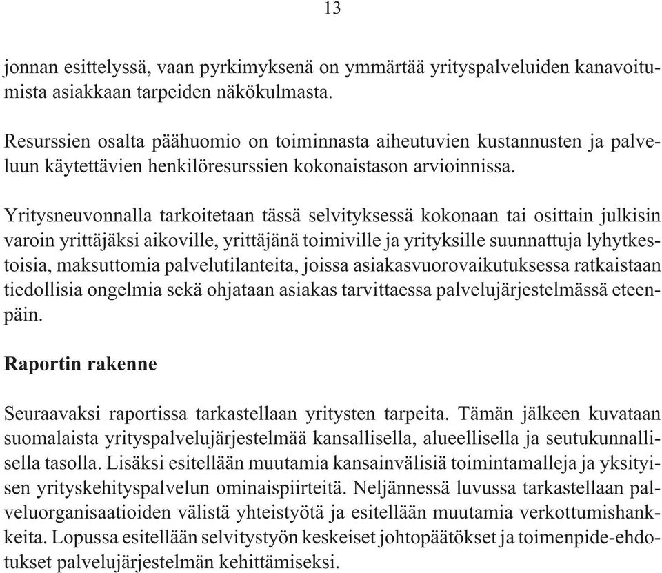 Yritysneuvonnalla tarkoitetaan tässä selvityksessä kokonaan tai osittain julkisin varoin yrittäjäksi aikoville, yrittäjänä toimiville ja yrityksille suunnattuja lyhytkestoisia, maksuttomia