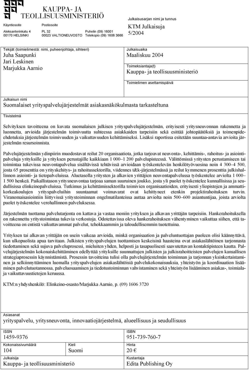 Julkaisun nimi Suomalaiset yrityspalvelujärjestelmät asiakasnäkökulmasta tarkasteltuna Tiivistelmä Selvityksen tavoitteena on kuvata suomalaisen julkisen yrityspalvelujärjestelmän, erityisesti